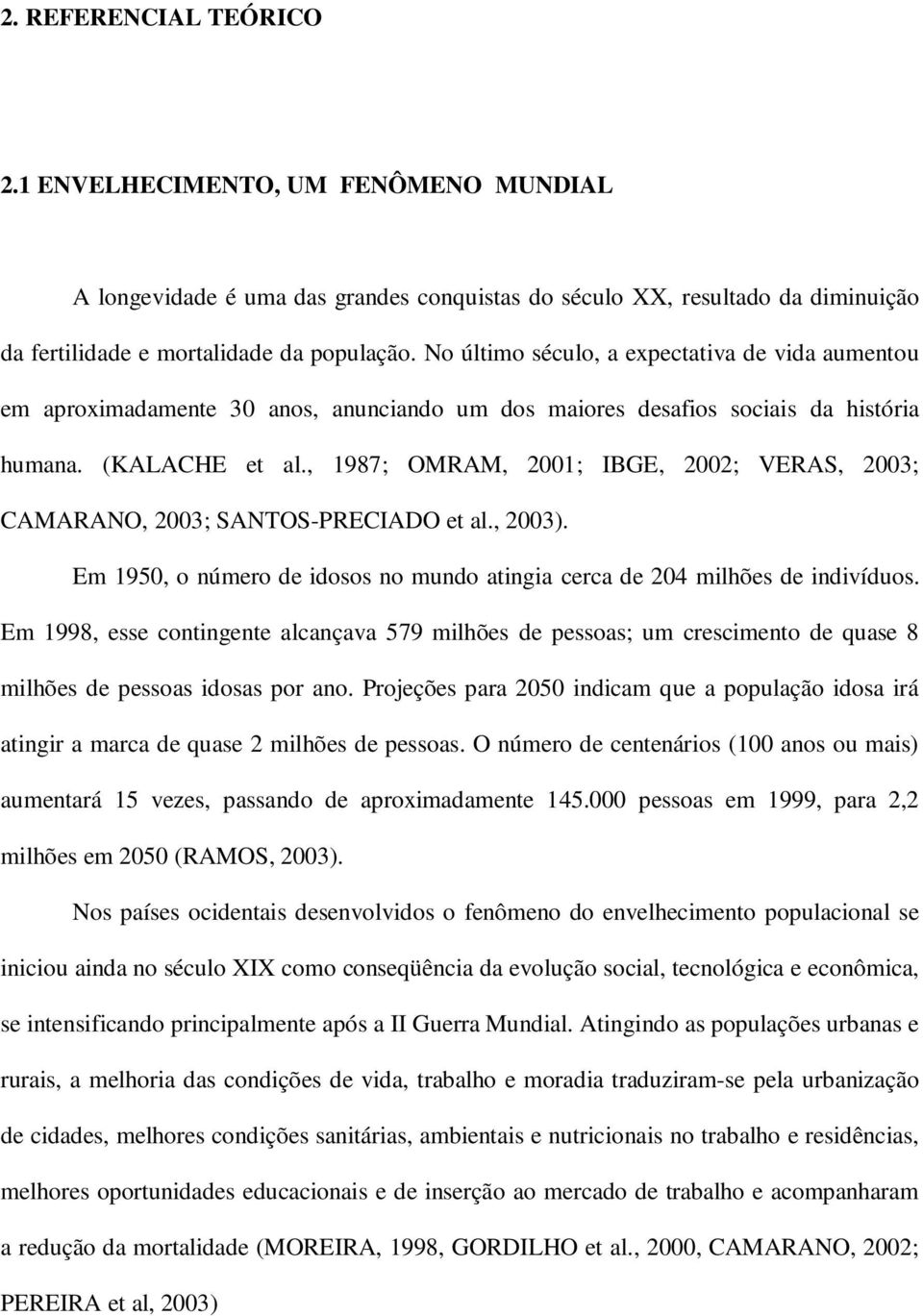 , 1987; OMRAM, 2001; IBGE, 2002; VERAS, 2003; CAMARANO, 2003; SANTOS-PRECIADO et al., 2003). Em 1950, o número de idosos no mundo atingia cerca de 204 milhões de indivíduos.