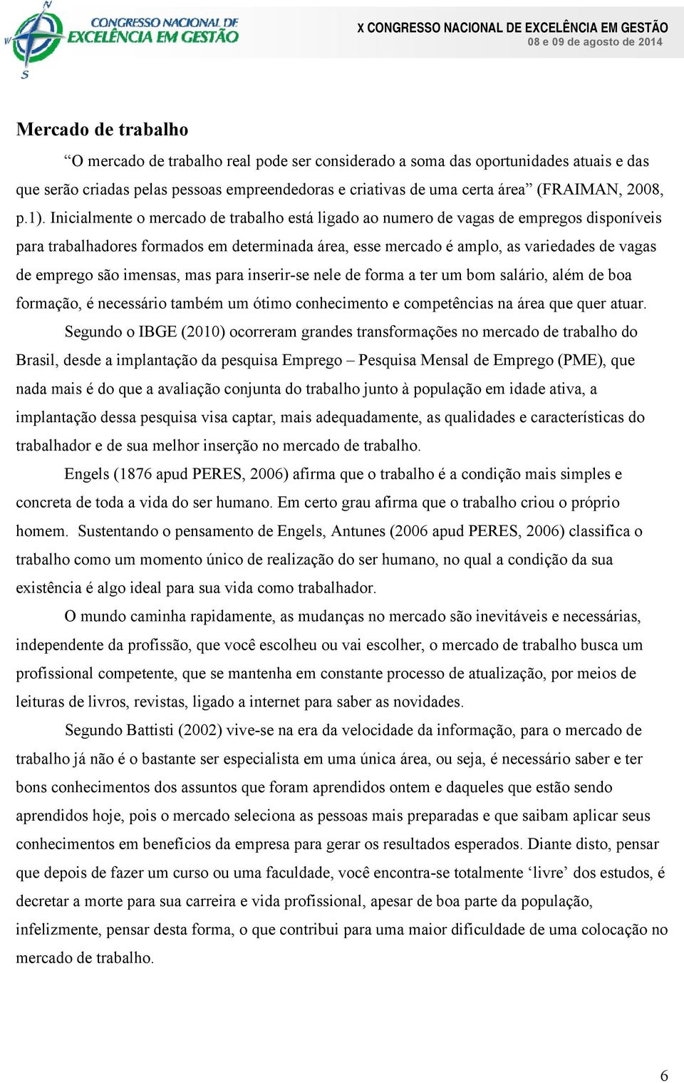 emprego são imensas, mas para inserir-se nele de forma a ter um bom salário, além de boa formação, é necessário também um ótimo conhecimento e competências na área que quer atuar.