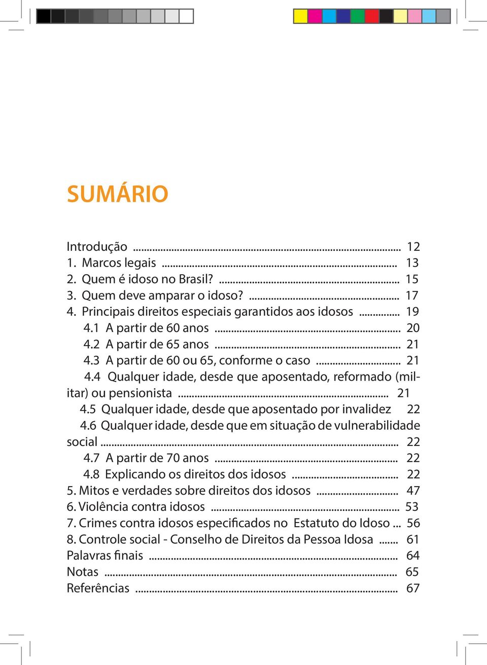 6 Qualquer idade, desde que em situação de vulnerabilidade social... 22 4.7 A partir de 70 anos... 22 4.8 Explicando os direitos dos idosos... 22 5. Mitos e verdades sobre direitos dos idosos... 47 6.