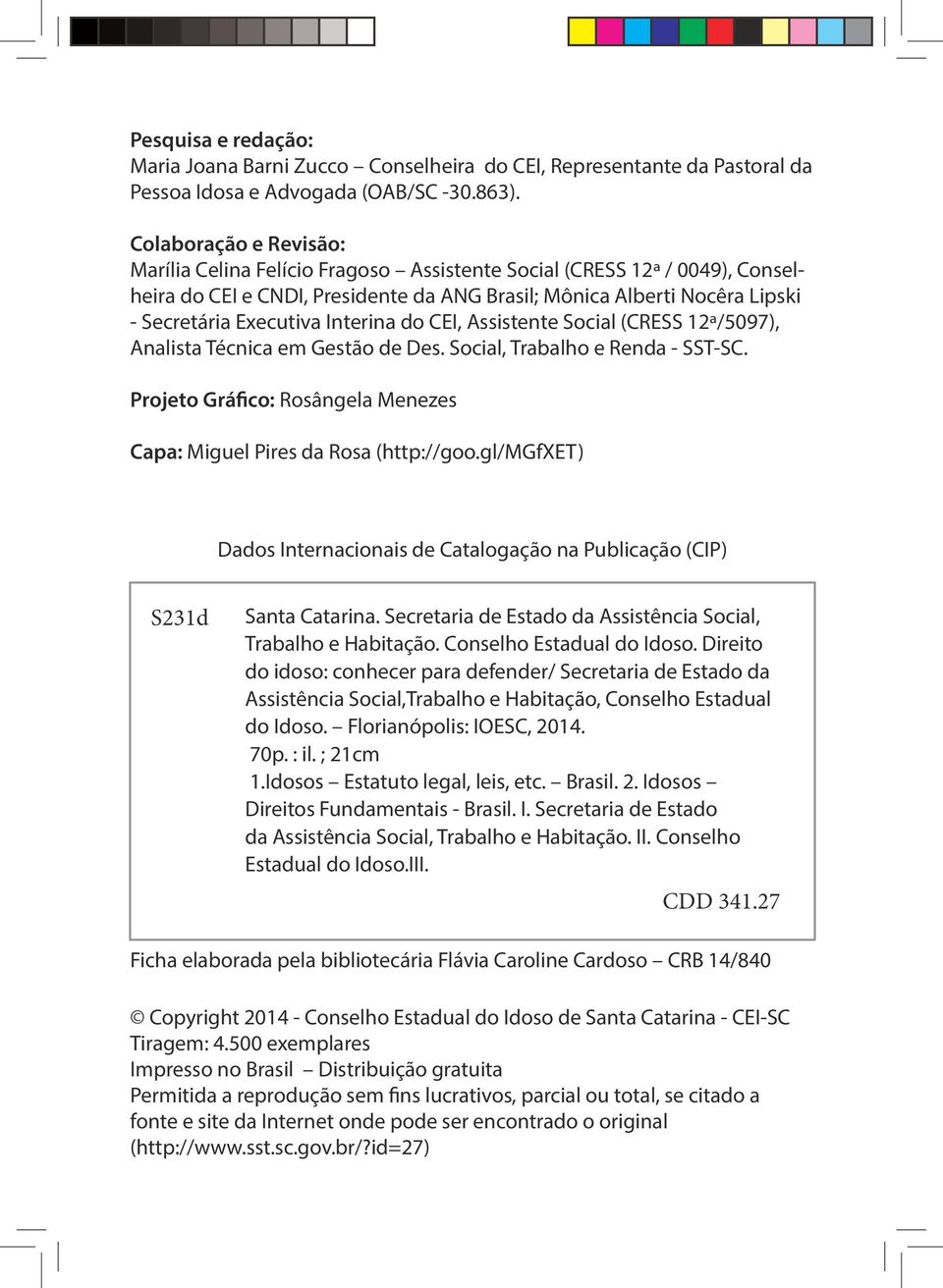 Interina do CEI, Assistente Social (CRESS 12ª/5097), Analista Técnica em Gestão de Des. Social, Trabalho e Renda - SST-SC. Projeto Gráfico: Rosângela Menezes Capa: Miguel Pires da Rosa (http://goo.