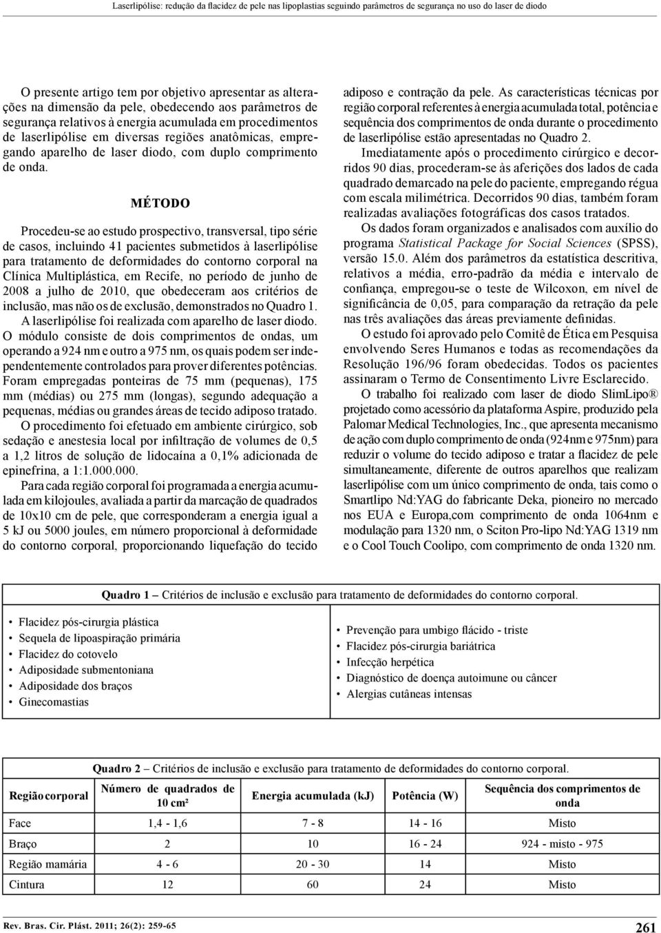 onda. MÉTODO Procedeu-se ao estudo prospectivo, transversal, tipo série de casos, incluindo 41 pacientes submetidos à laserlipólise para tratamento de deformidades do contorno corporal na Clínica