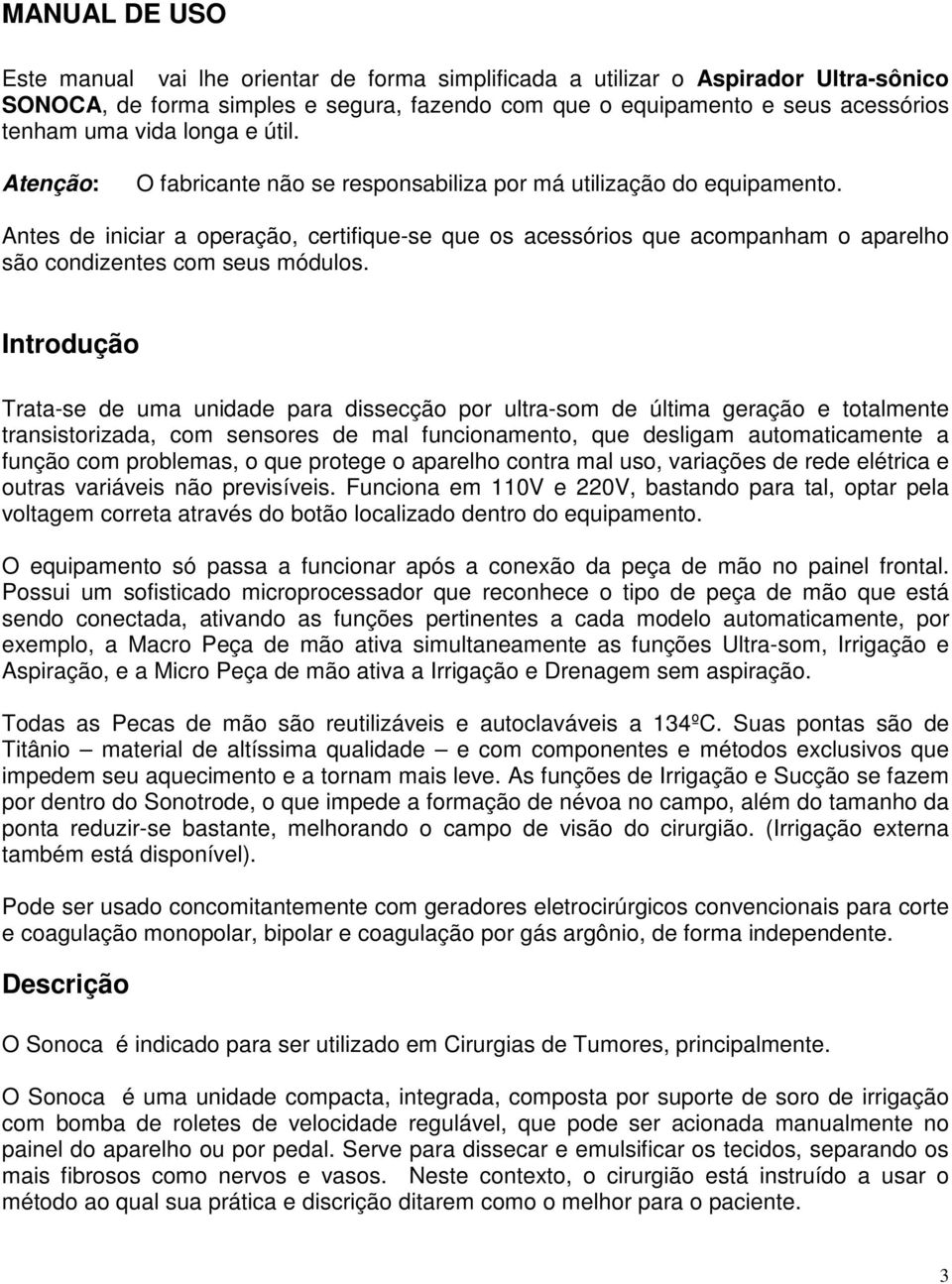 Antes de iniciar a operação, certifique-se que os acessórios que acompanham o aparelho são condizentes com seus módulos.