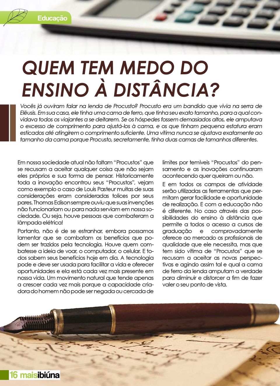 Se os hóspedes fossem demasiados altos, ele amputava o excesso de comprimento para ajustá-los à cama, e os que tinham pequena estatura eram esticados até atingirem o comprimento suficiente.