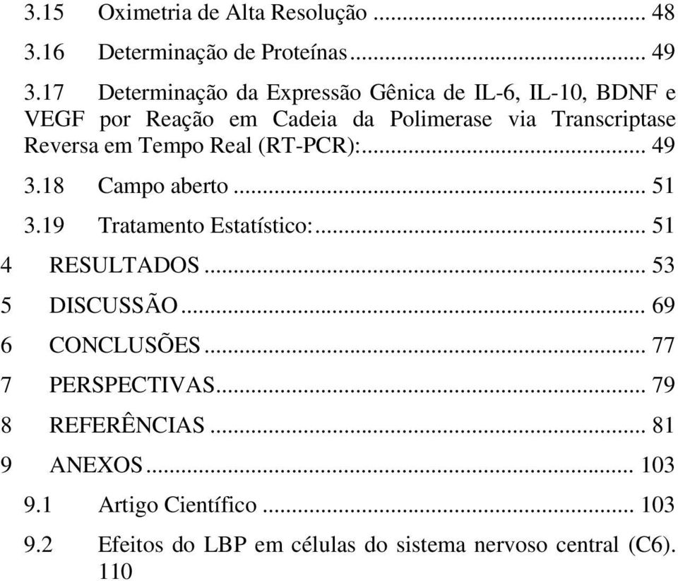 em Tempo Real (RT-PCR):... 49 3.18 Campo aberto... 51 3.19 Tratamento Estatístico:... 51 4 RESULTADOS... 53 5 DISCUSSÃO.