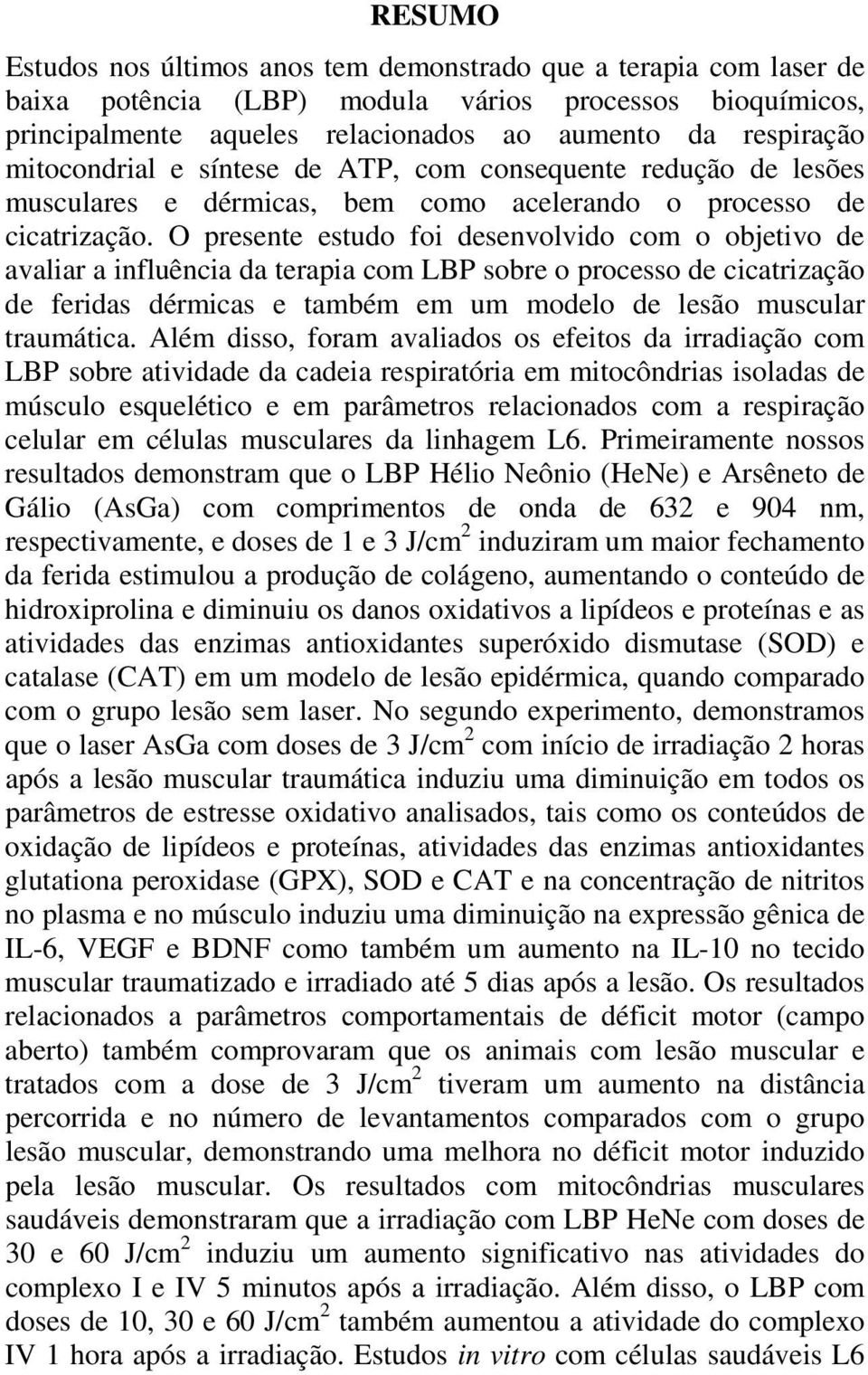 O presente estudo foi desenvolvido com o objetivo de avaliar a influência da terapia com LBP sobre o processo de cicatrização de feridas dérmicas e também em um modelo de lesão muscular traumática.