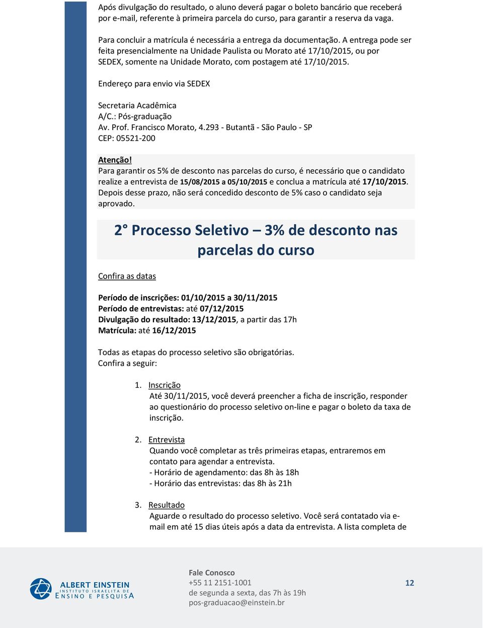 A entrega pode ser feita presencialmente na Unidade Paulista ou Morato até 17/10/2015, ou por SEDEX, somente na Unidade Morato, com postagem até 17/10/2015.