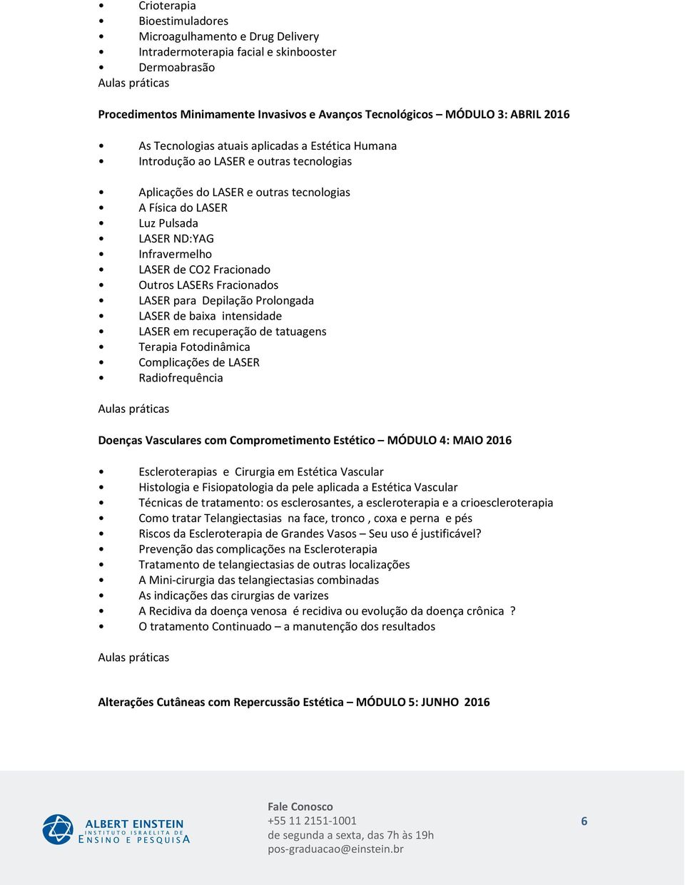 Fracionado Outros LASERs Fracionados LASER para Depilação Prolongada LASER de baixa intensidade LASER em recuperação de tatuagens Terapia Fotodinâmica Complicações de LASER Radiofrequência Doenças