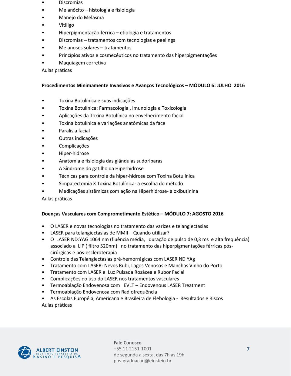 e suas indicações Toxina Botulínica: Farmacologia, Imunologia e Toxicologia Aplicações da Toxina Botulínica no envelhecimento facial Toxina botulínica e variações anatômicas da face Paralisia facial