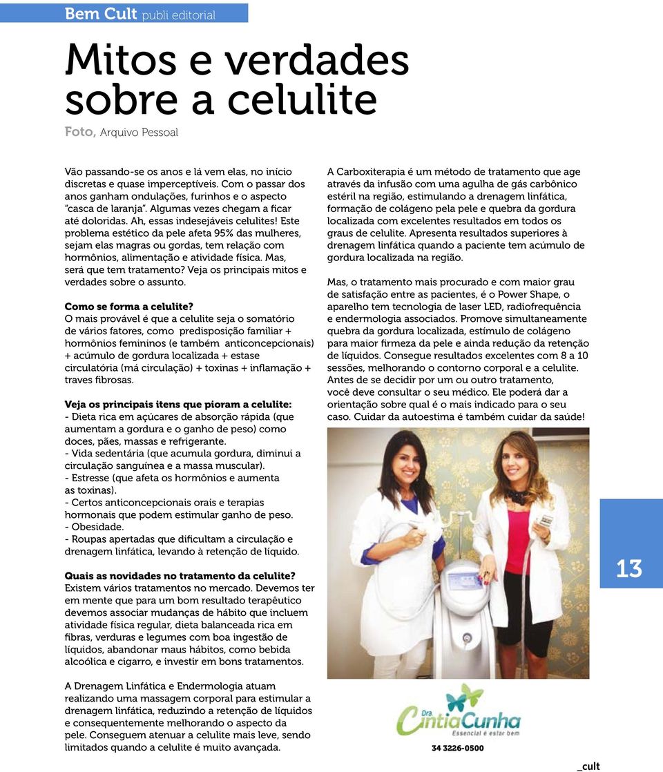 Este problema estético da pele afeta 95% das mulheres, sejam elas magras ou gordas, tem relação com hormônios, alimentação e atividade física. Mas, será que tem tratamento?