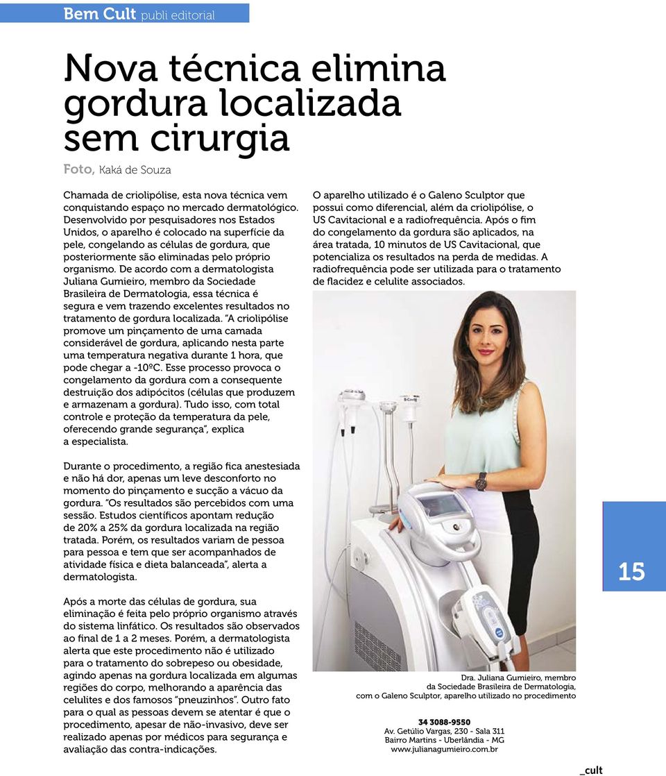 De acordo com a dermatologista Juliana Gumieiro, membro da Sociedade Brasileira de Dermatologia, essa técnica é segura e vem trazendo excelentes resultados no tratamento de gordura localizada.