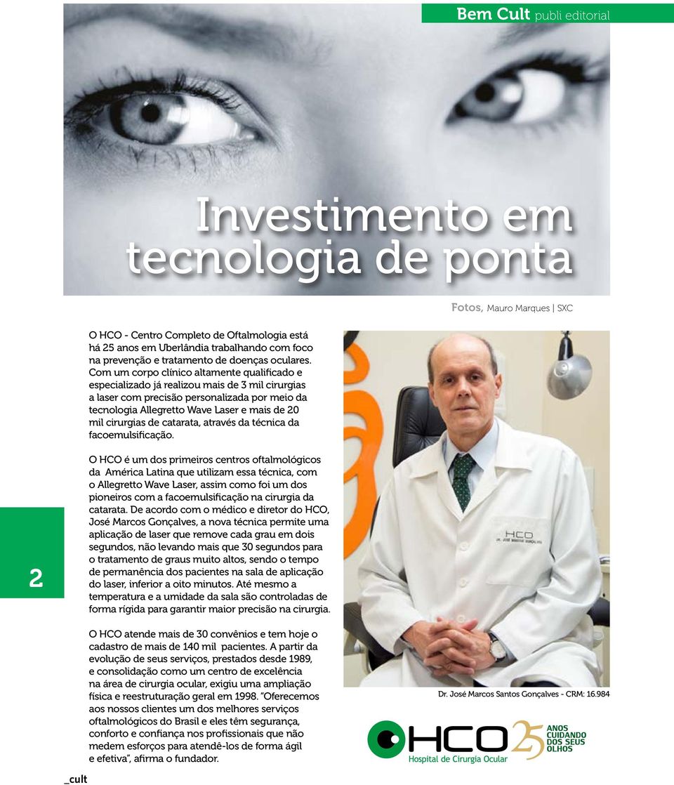 Com um corpo clínico altamente qualificado e especializado já realizou mais de 3 mil cirurgias a laser com precisão personalizada por meio da tecnologia Allegretto Wave Laser e mais de 20 mil