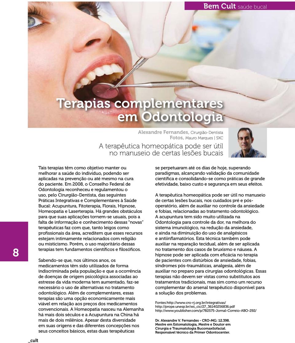 Em 2008, o Conselho Federal de Odontologia reconheceu e regulamentou o uso, pelo Cirurgião-Dentista, das seguintes Práticas Integrativas e Complementares à Saúde Bucal: Acupuntura, Fitoterapia,