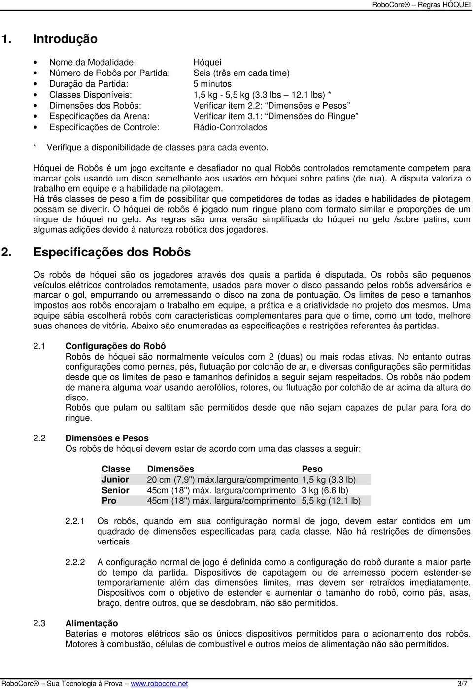 1: Dimensões do Ringue Especificações de Controle: Rádio-Controlados * Verifique a disponibilidade de classes para cada evento.