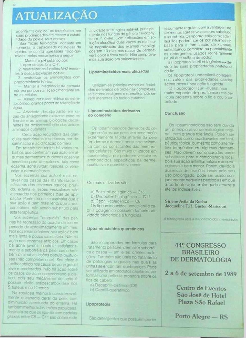 neutralizar os aminoãcidos com predominância básica. Manter a integridade da camada córnea por possuir acão cimentante entre as células. Assegurar o teor hídrico do estrato córneo.