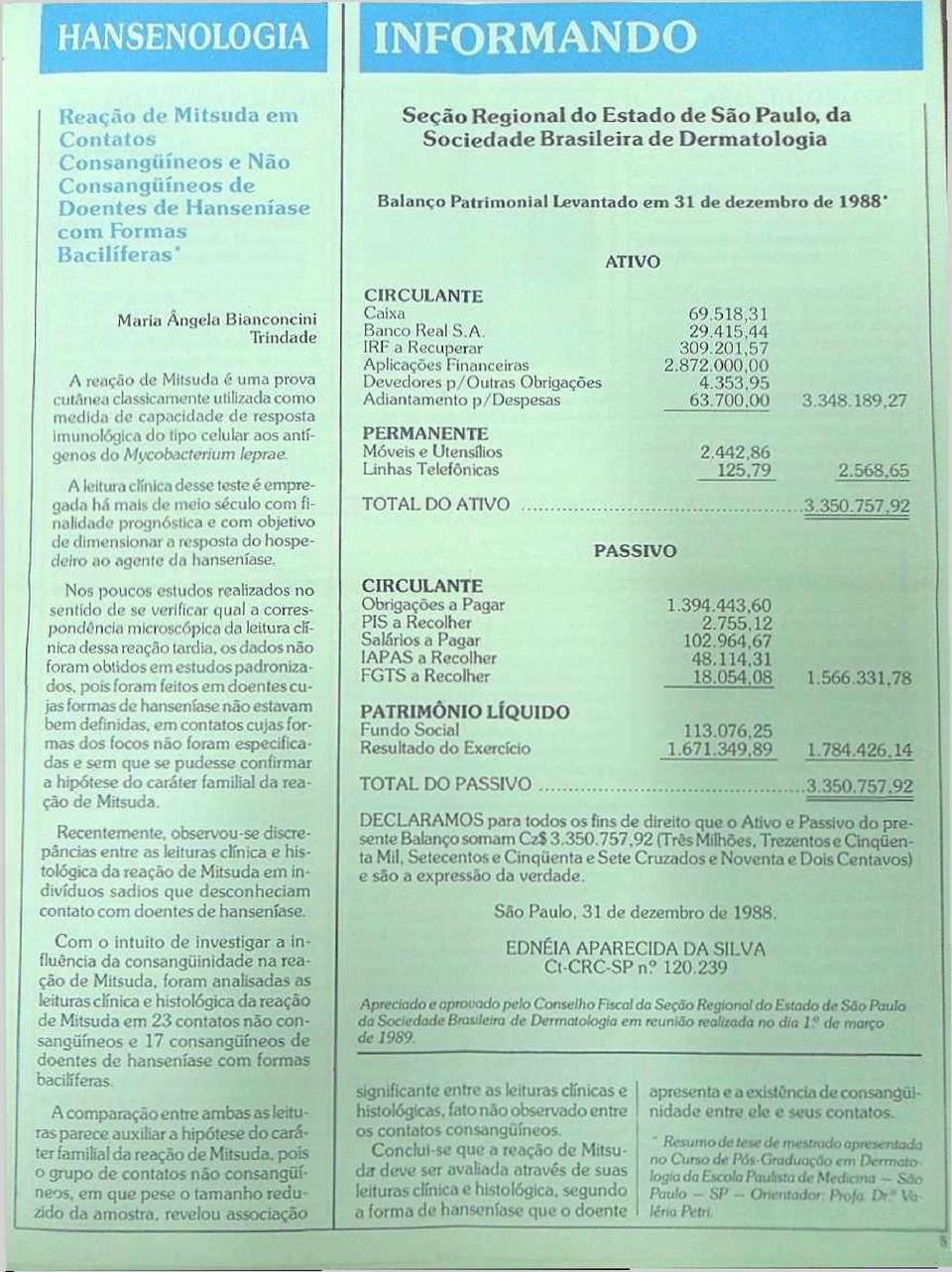 A leitura clínica desse teste é empregada há mais de meio século com finalidade prognóstica e com objetivo de dimensionar a resposta do hospedeiro ao agente da hanseníase.