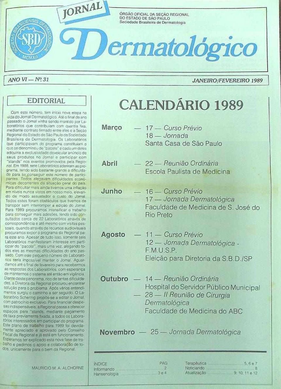 Até o final do ano passado o Jornal vinha sendo mantido por Laboratórios que contribuíam com quantia lixa.