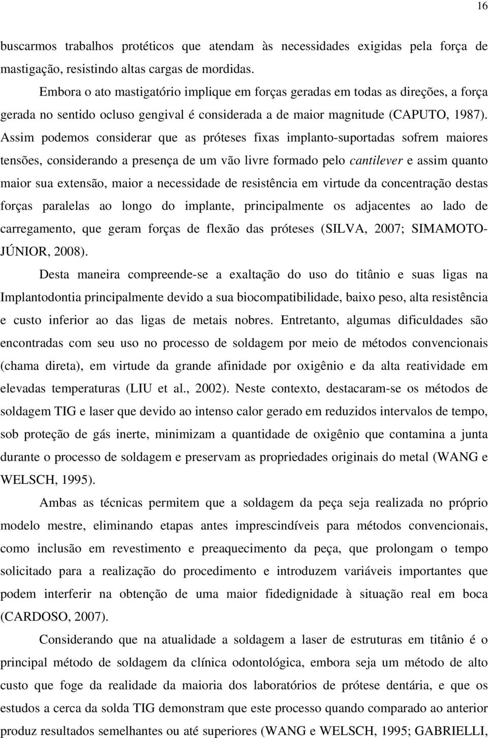 Assim podemos considerar que as próteses fixas implanto-suportadas sofrem maiores tensões, considerando a presença de um vão livre formado pelo cantilever e assim quanto maior sua extensão, maior a