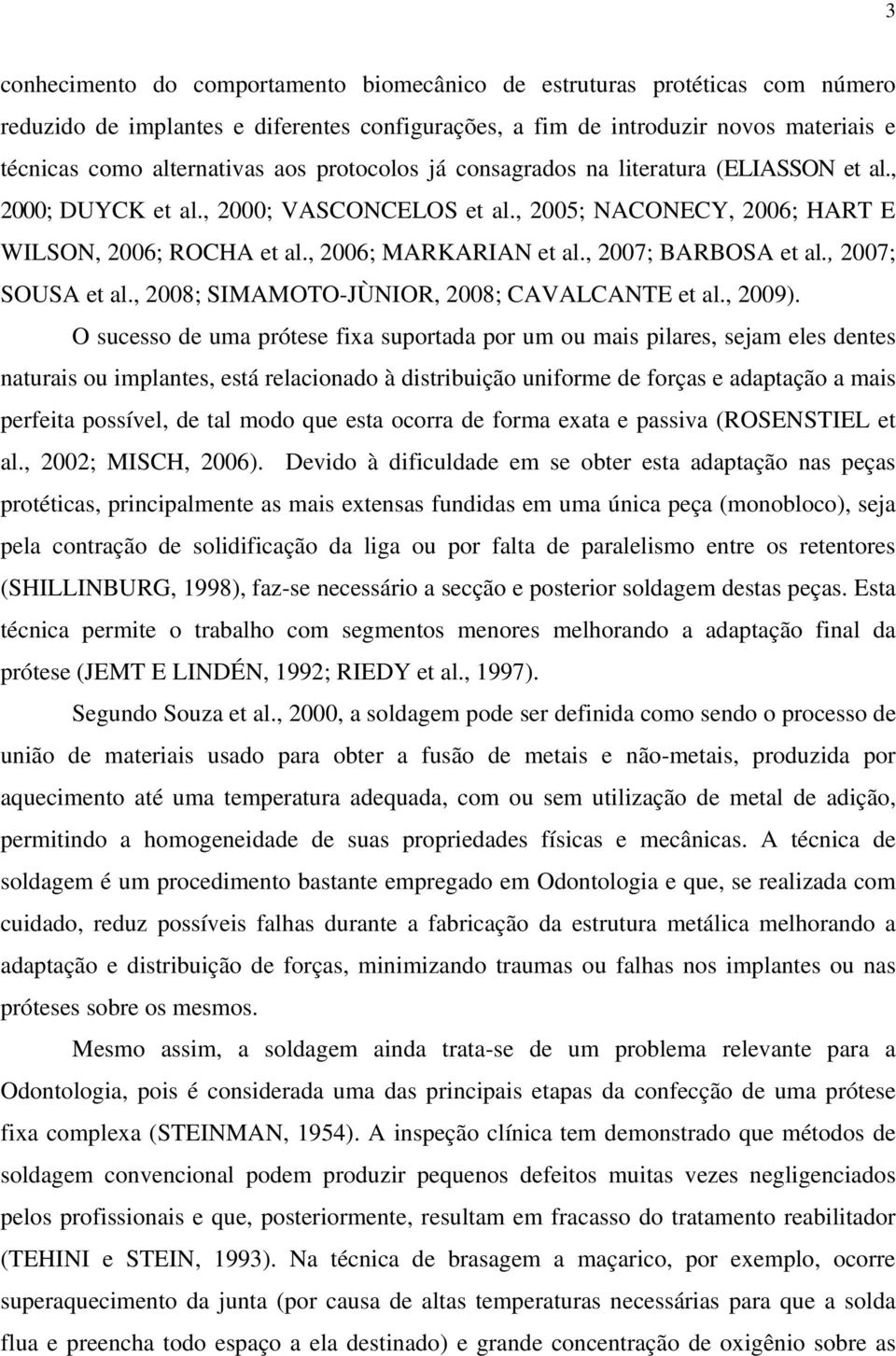 , 2007; BARBOSA et al., 2007; SOUSA et al., 2008; SIMAMOTO-JÙNIOR, 2008; CAVALCANTE et al., 2009).