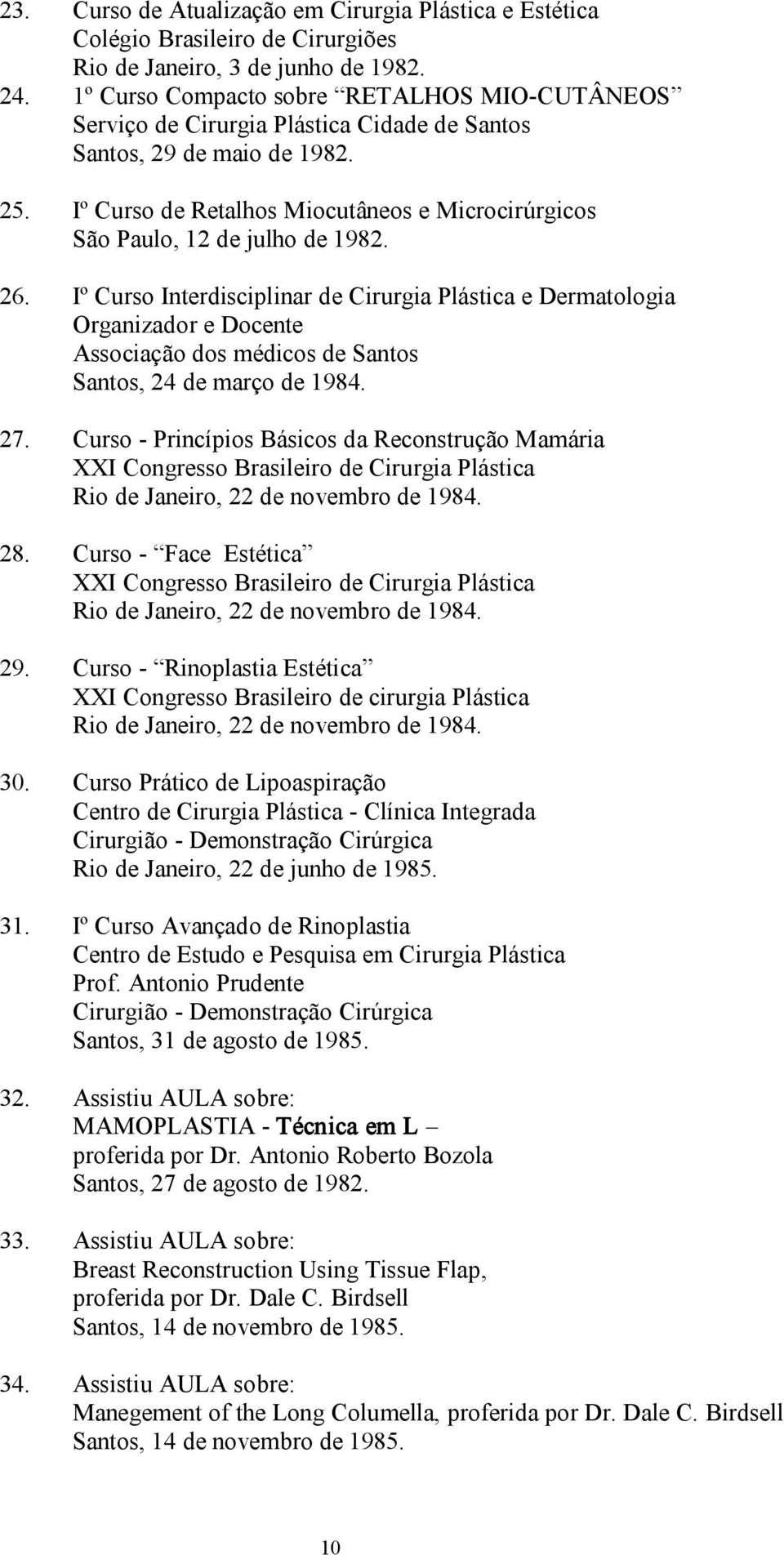 Iº Curso de Retalhos Miocutâneos e Microcirúrgicos São Paulo, 12 de julho de 1982. 26.