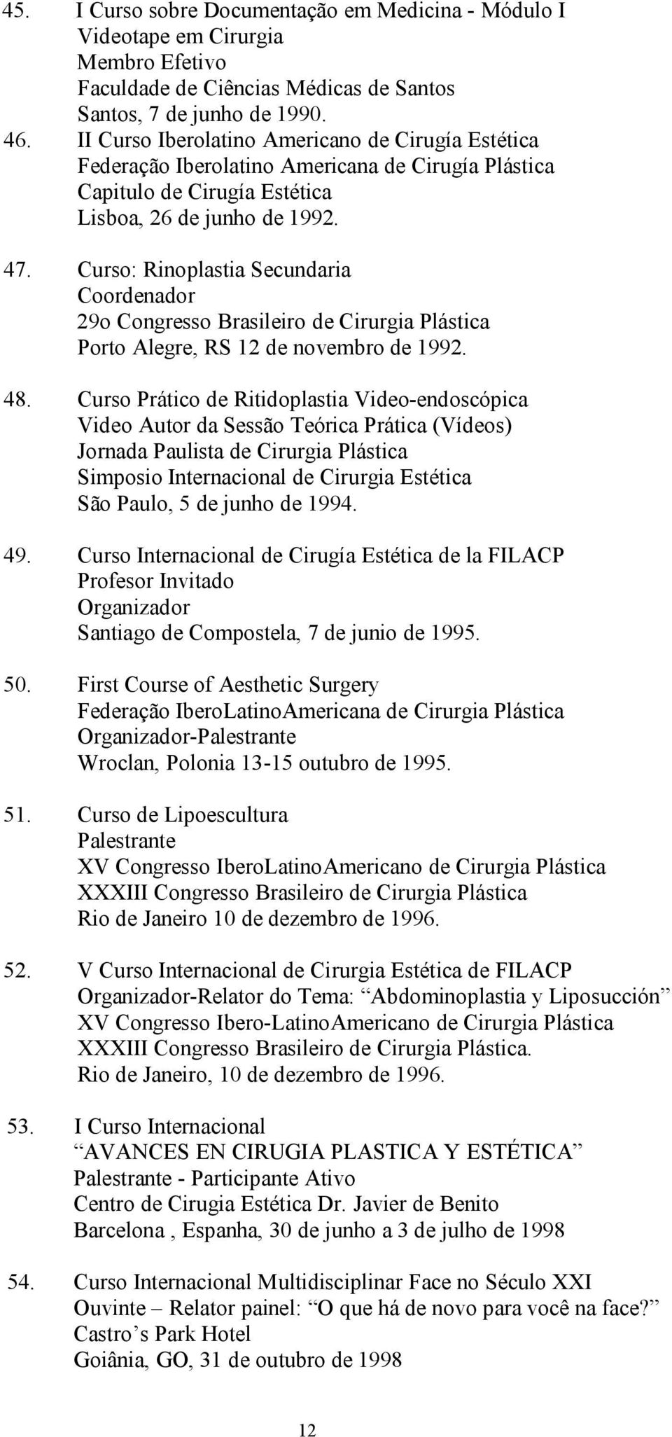 Curso: Rinoplastia Secundaria Coordenador 29o Congresso Brasileiro de Cirurgia Plástica Porto Alegre, RS 12 de novembro de 1992. 48.