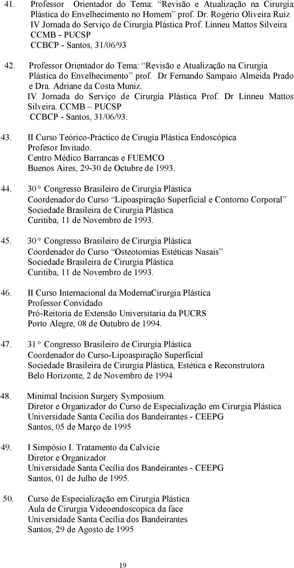 Adriane da Costa Muniz. IV Jornada do Serviço de Cirurgia Plástica Prof. Dr Linneu Mattos Silveira. CCMB PUCSP CCBCP Santos, 31/06/93. 43.
