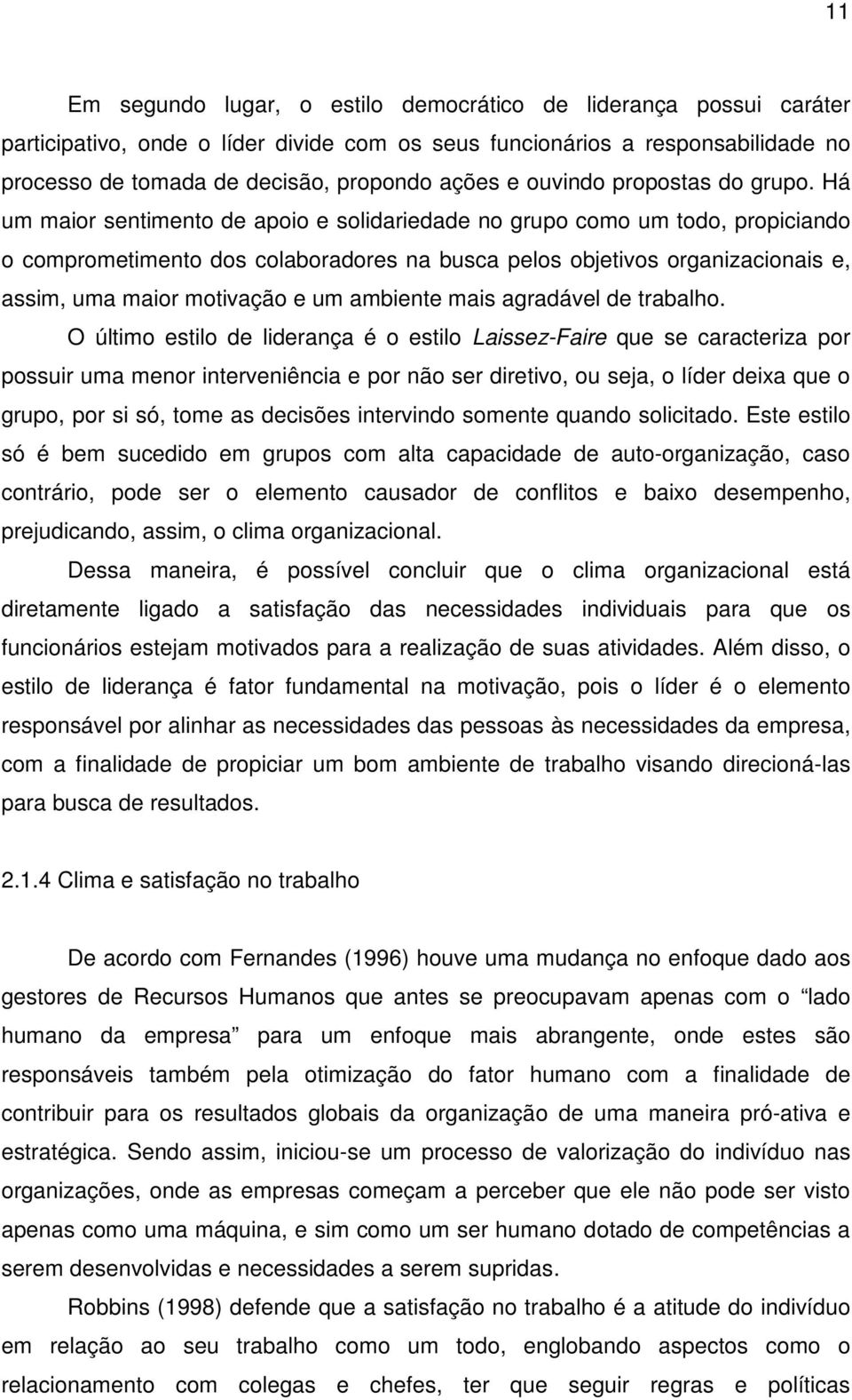 Há um maior sentimento de apoio e solidariedade no grupo como um todo, propiciando o comprometimento dos colaboradores na busca pelos objetivos organizacionais e, assim, uma maior motivação e um