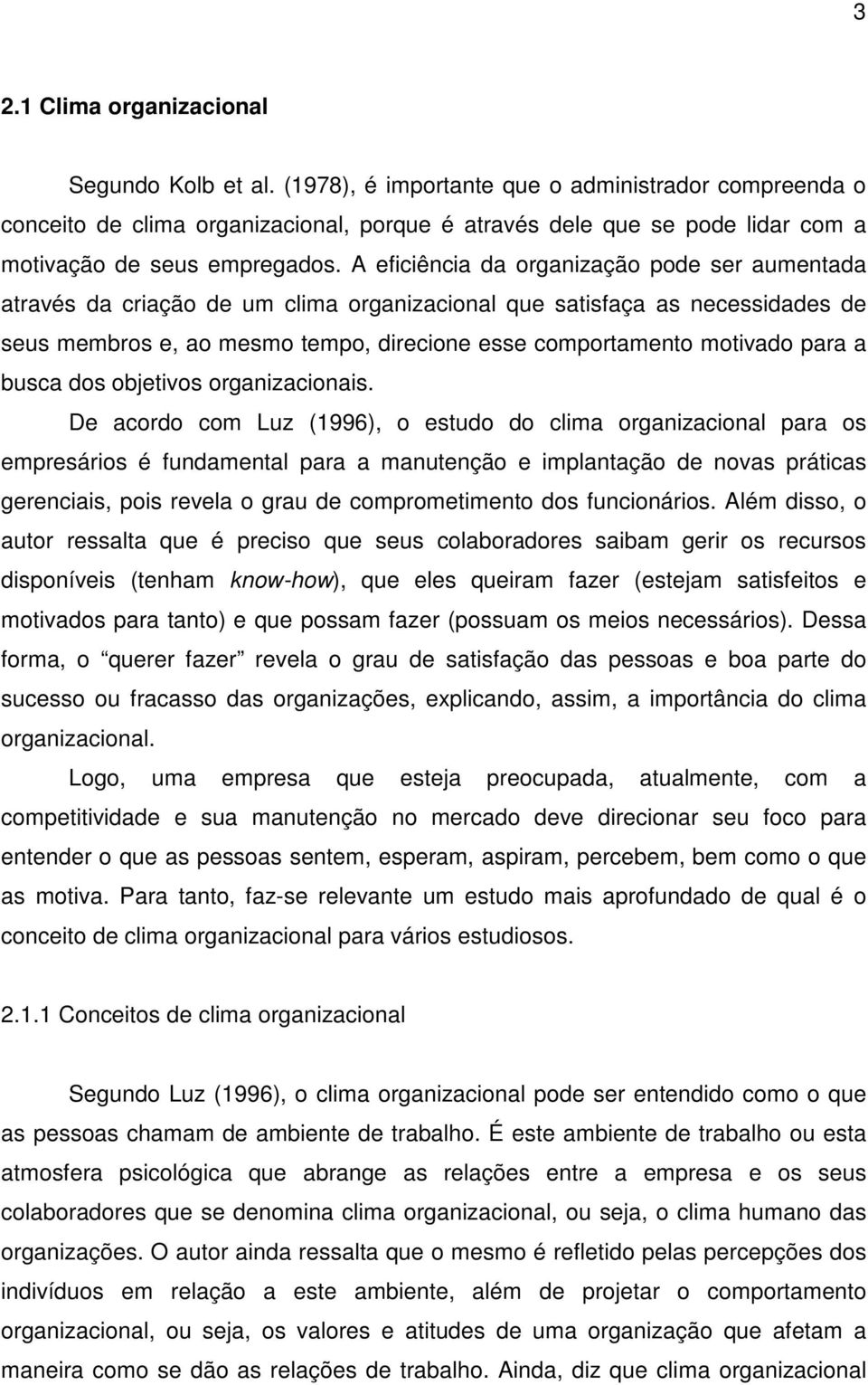 A eficiência da organização pode ser aumentada através da criação de um clima organizacional que satisfaça as necessidades de seus membros e, ao mesmo tempo, direcione esse comportamento motivado