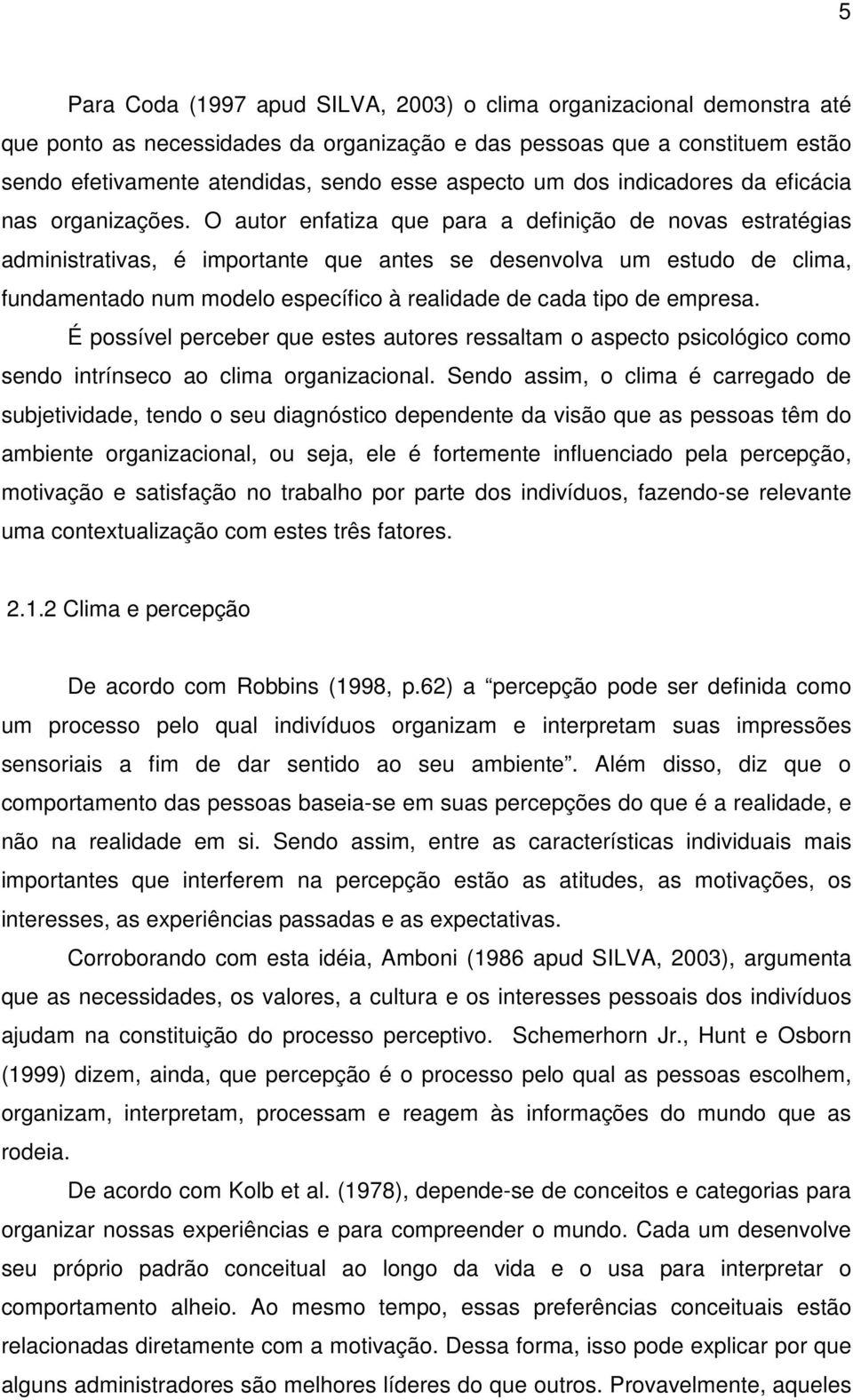 O autor enfatiza que para a definição de novas estratégias administrativas, é importante que antes se desenvolva um estudo de clima, fundamentado num modelo específico à realidade de cada tipo de