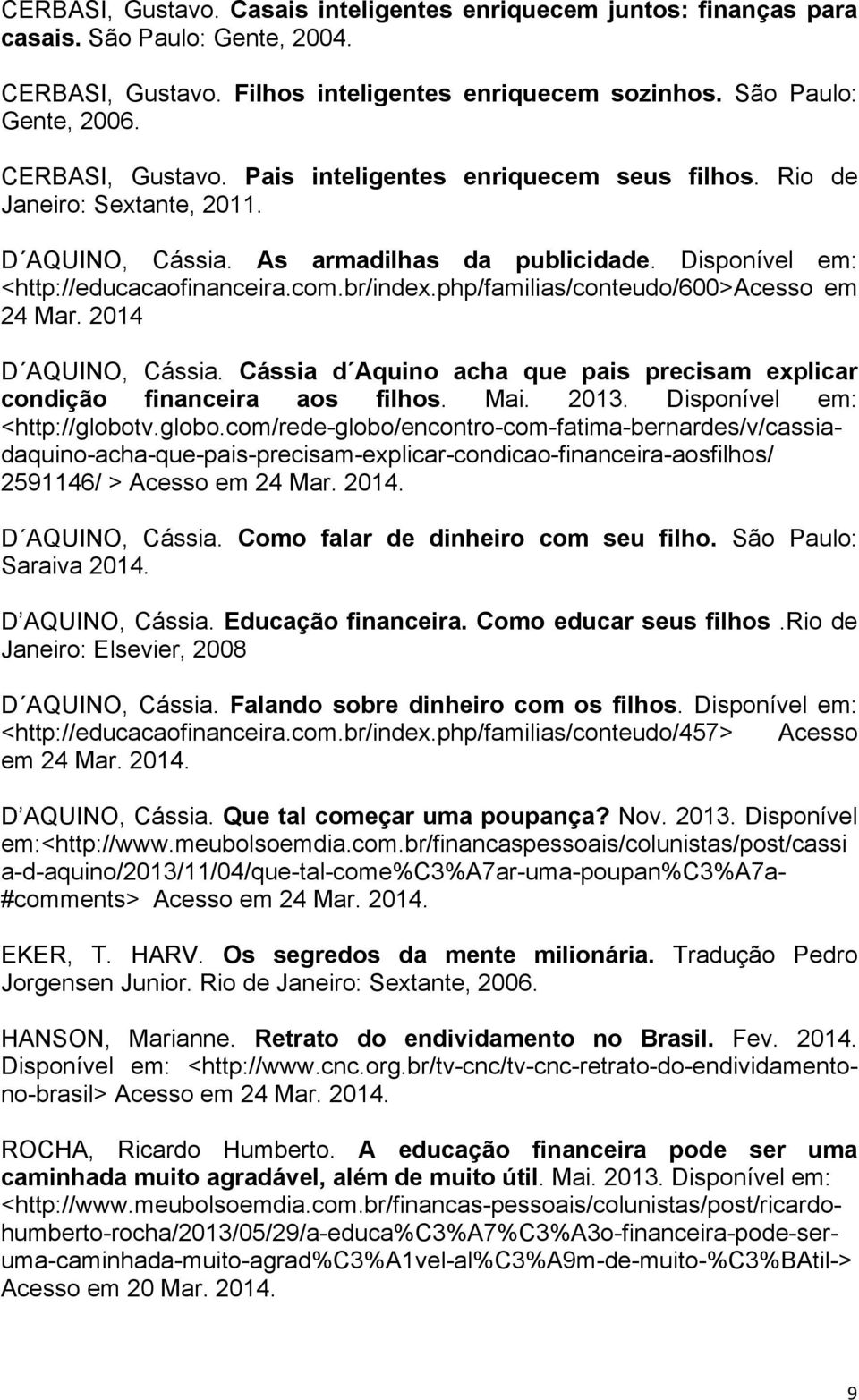 php/familias/conteudo/600>acesso em 24 Mar. 2014 D AQUINO, Cássia. Cássia d Aquino acha que pais precisam explicar condição financeira aos filhos. Mai. 2013. Disponível em: <http://globot