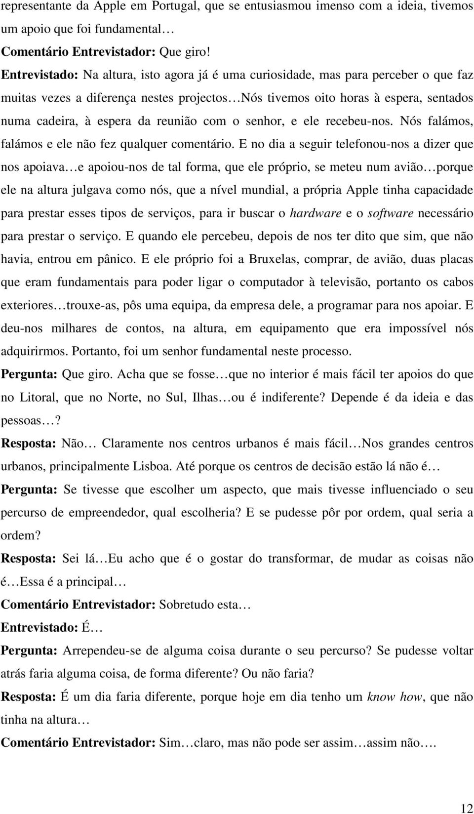 reunião com o senhor, e ele recebeu-nos. Nós falámos, falámos e ele não fez qualquer comentário.