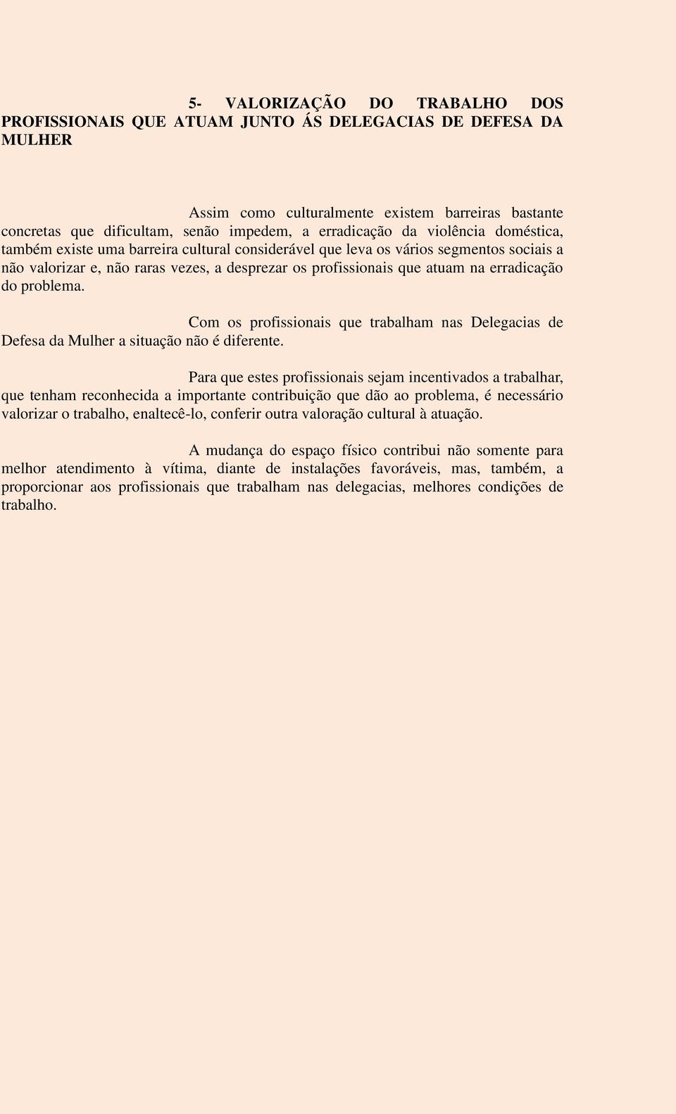 erradicação do problema. Com os profissionais que trabalham nas Delegacias de Defesa da Mulher a situação não é diferente.