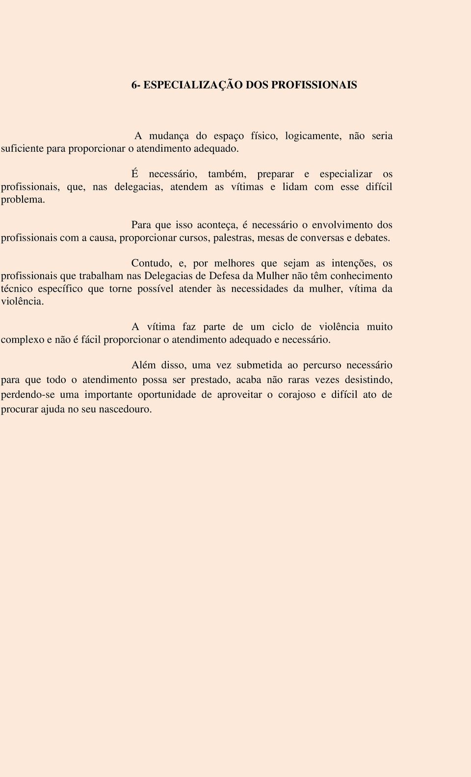 Para que isso aconteça, é necessário o envolvimento dos profissionais com a causa, proporcionar cursos, palestras, mesas de conversas e debates.