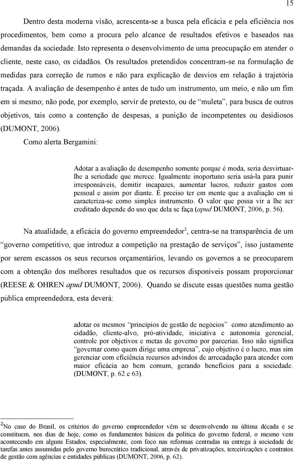 Os resultados pretendidos concentram-se na formulação de medidas para correção de rumos e não para explicação de desvios em relação à trajetória traçada.