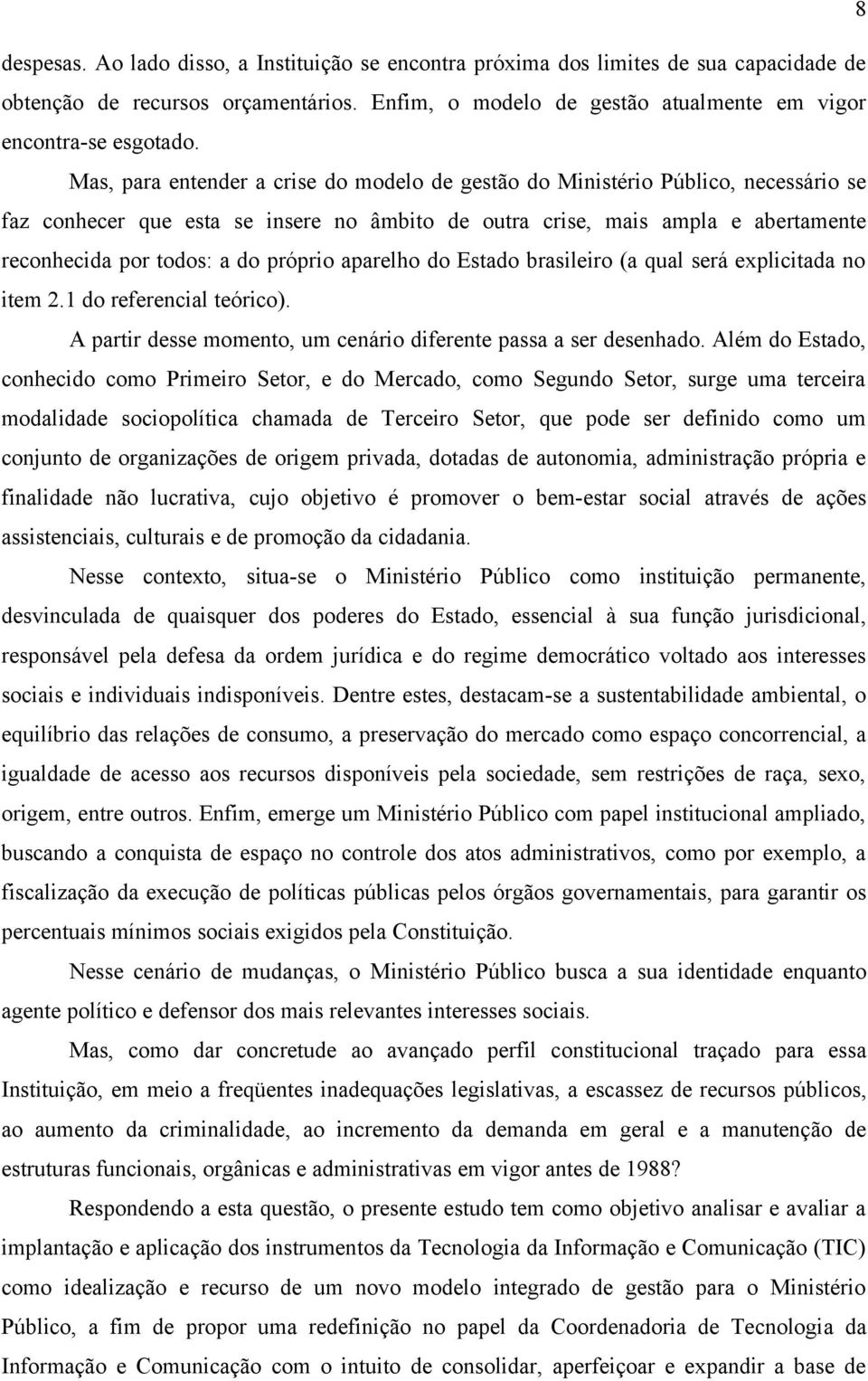 próprio aparelho do Estado brasileiro (a qual será explicitada no item 2.1 do referencial teórico). A partir desse momento, um cenário diferente passa a ser desenhado.