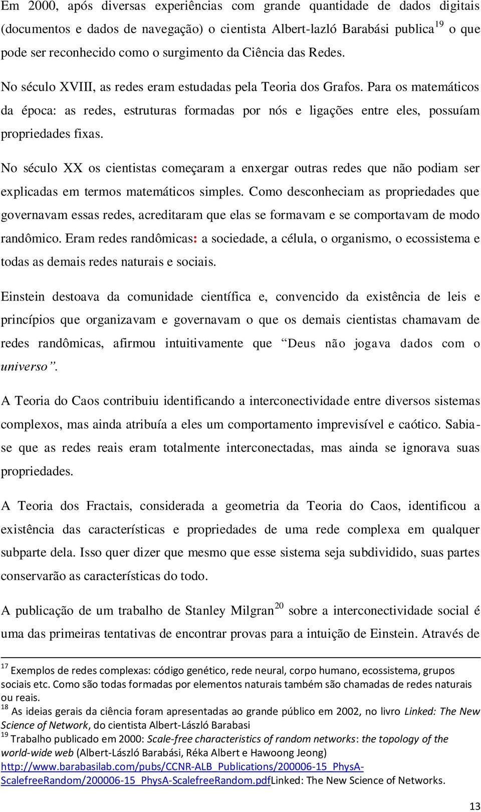 Para os matemáticos da época: as redes, estruturas formadas por nós e ligações entre eles, possuíam propriedades fixas.