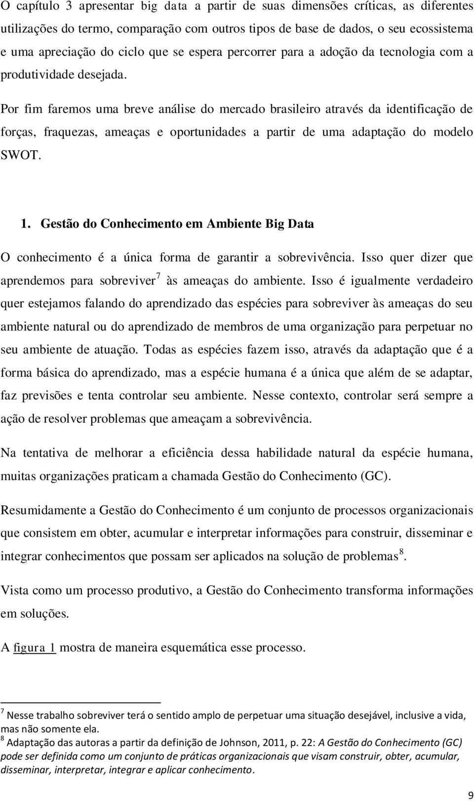 Por fim faremos uma breve análise do mercado brasileiro através da identificação de forças, fraquezas, ameaças e oportunidades a partir de uma adaptação do modelo SWOT. 1.