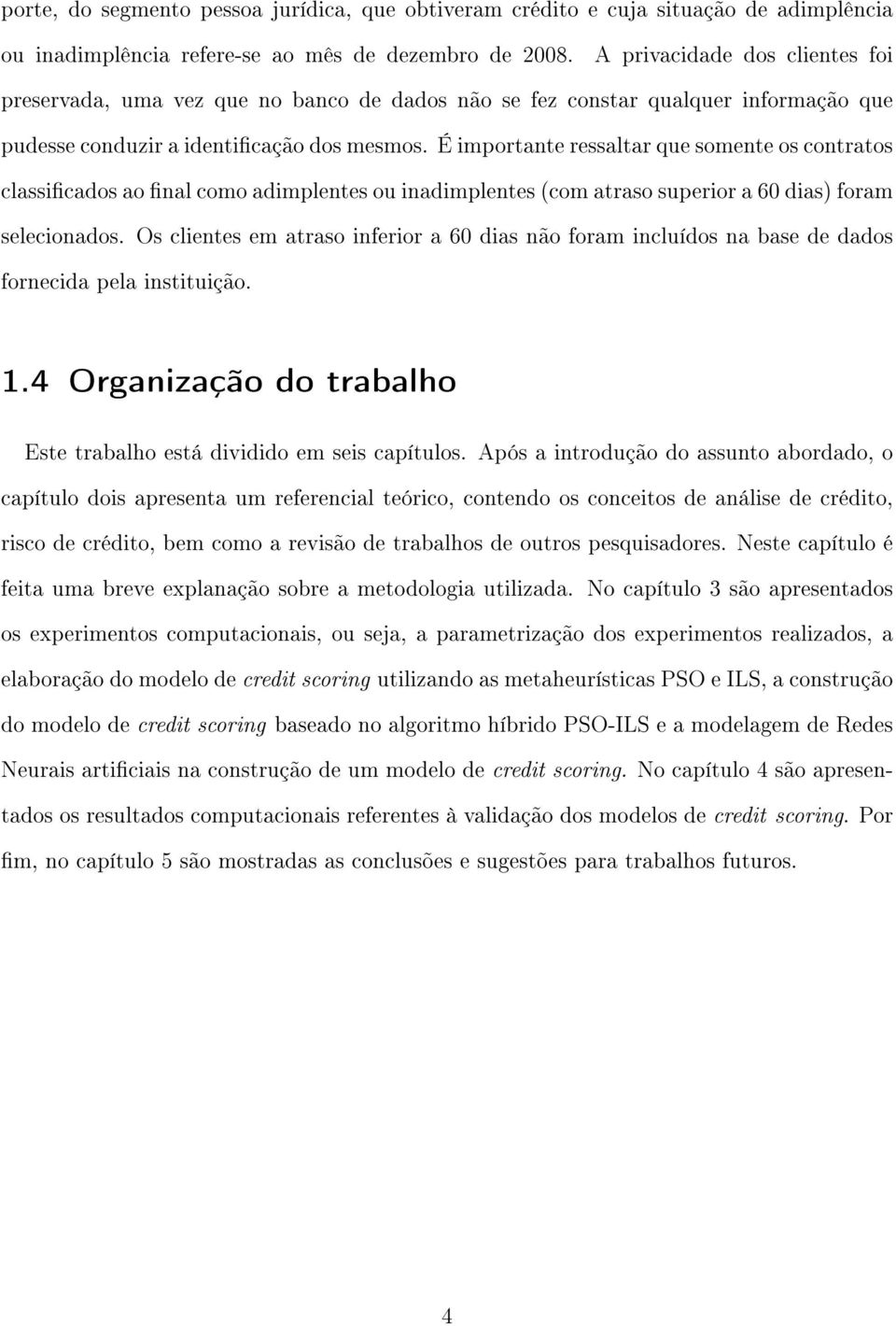 É importante ressaltar que somente os contratos classicados ao nal como adimplentes ou inadimplentes (com atraso superior a 60 dias) foram selecionados.