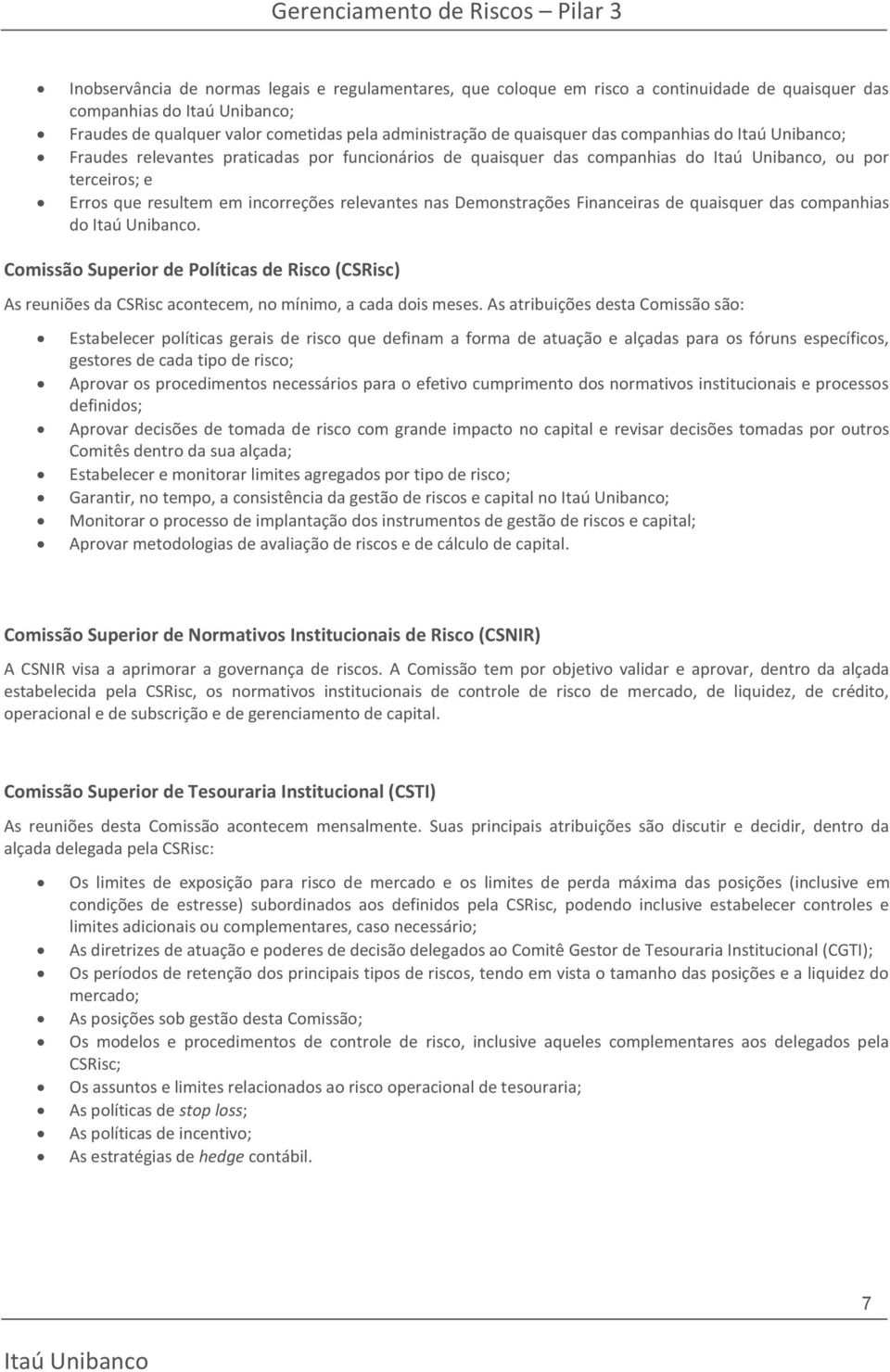 quaisquer das companhias do. Comissão Superior de Políticas de Risco (CSRisc) As reuniões da CSRisc acontecem, no mínimo, a cada dois meses.