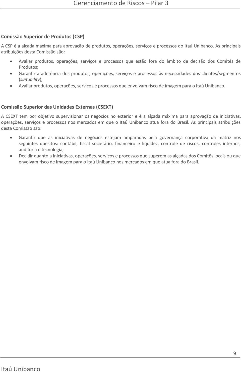 operações, serviços e processos às necessidades dos clientes/segmentos (suitability); Avaliar produtos, operações, serviços e processos que envolvam risco de imagem para o.