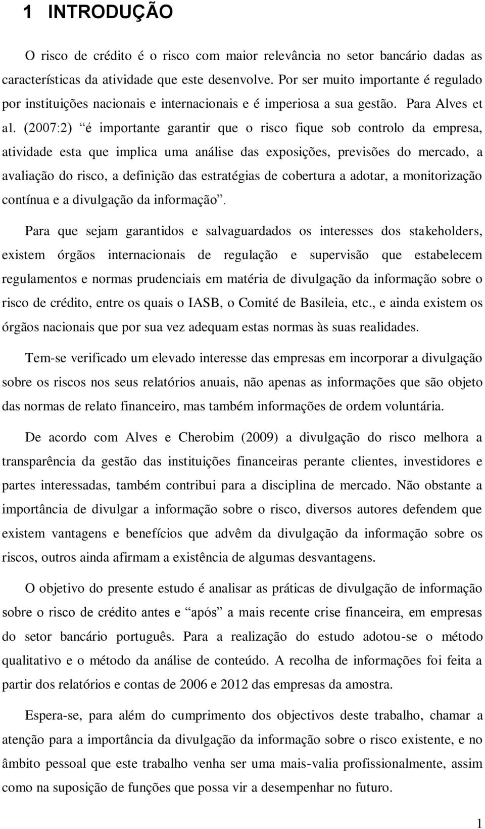 (2007:2) é importante garantir que o risco fique sob controlo da empresa, atividade esta que implica uma análise das exposições, previsões do mercado, a avaliação do risco, a definição das