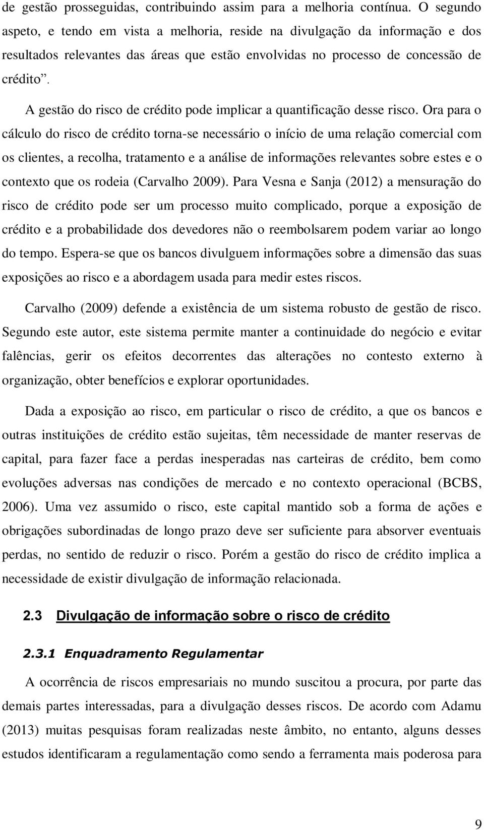 A gestão do risco de crédito pode implicar a quantificação desse risco.