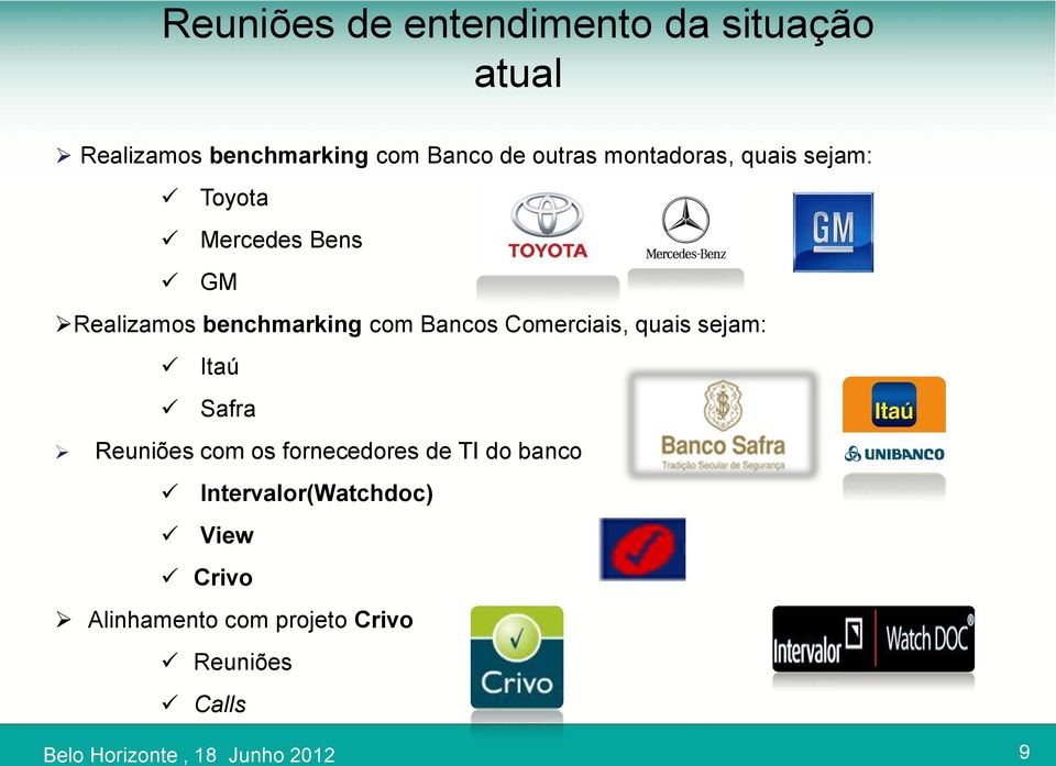 com Bancos Comerciais, quais sejam: Itaú Safra Reuniões com os fornecedores de TI