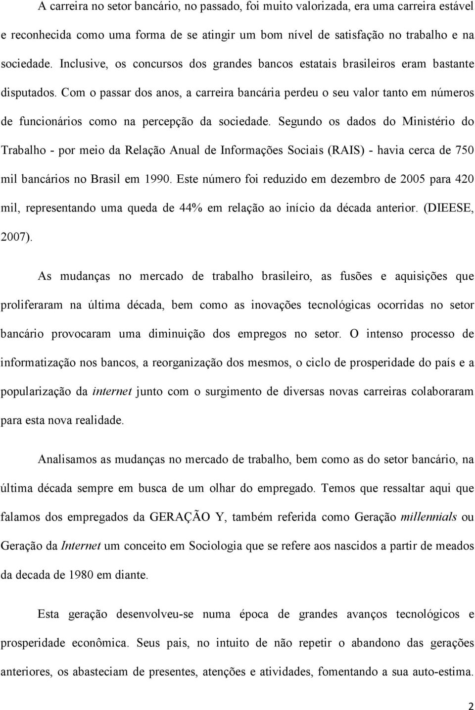 Com o passar dos anos, a carreira bancária perdeu o seu valor tanto em números de funcionários como na percepção da sociedade.