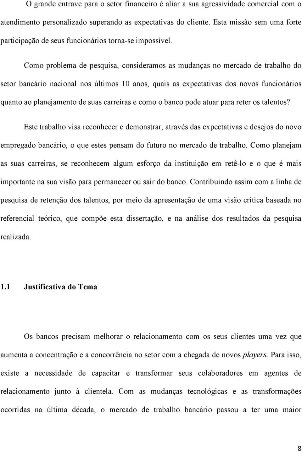 Como problema de pesquisa, consideramos as mudanças no mercado de trabalho do setor bancário nacional nos últimos 10 anos, quais as expectativas dos novos funcionários quanto ao planejamento de suas