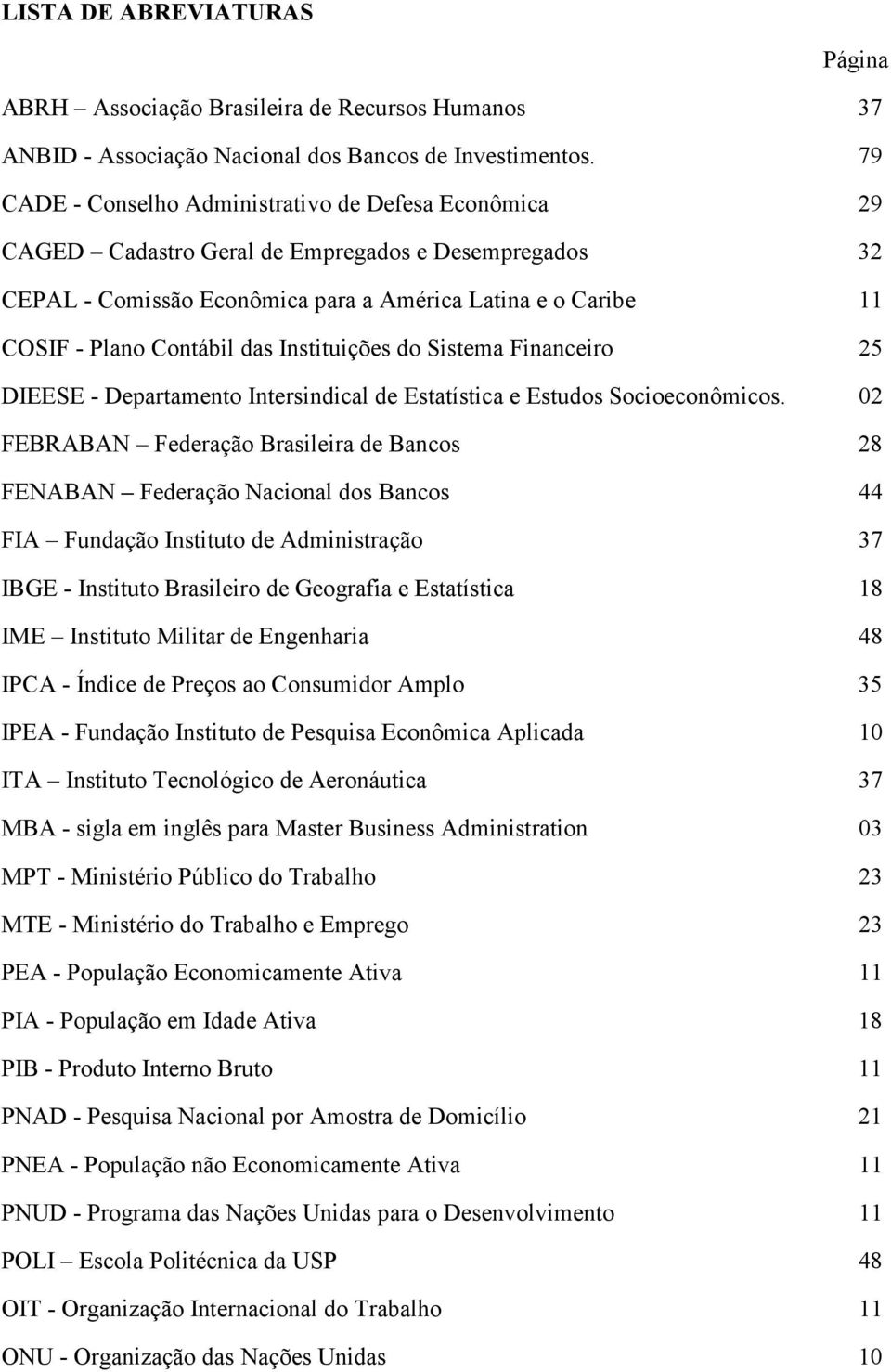 das Instituições do Sistema Financeiro 25 DIEESE - Departamento Intersindical de Estatística e Estudos Socioeconômicos.