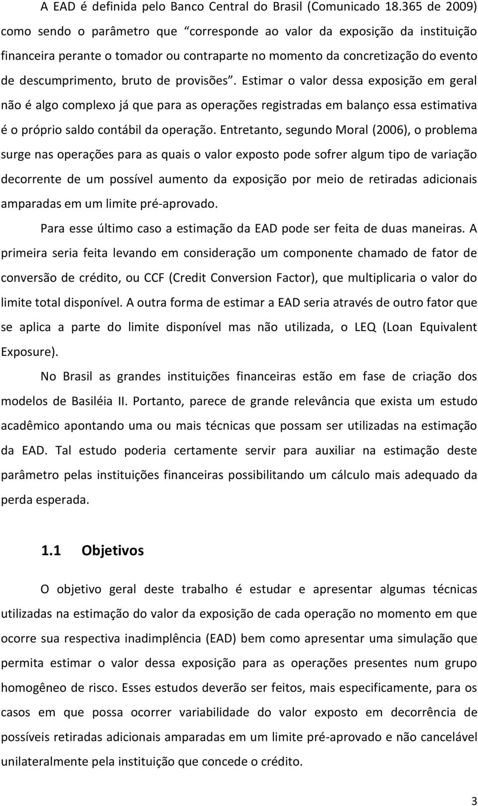 provisões. Estimar o valor dessa exposição em geral não é algo complexo já que para as operações registradas em balanço essa estimativa é o próprio saldo contábil da operação.