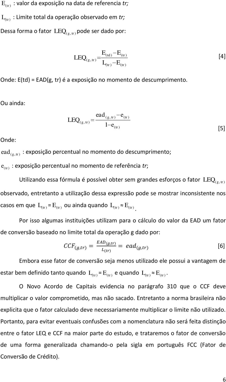 Ou ainda: Onde: ( g, tr) LEQ ( g, tr) ead e ( g, tr) 1e( tr) ead : exposição percentual no momento do descumprimento; ( tr) [5] e (tr) : exposição percentual no momento de referência tr; Utilizando