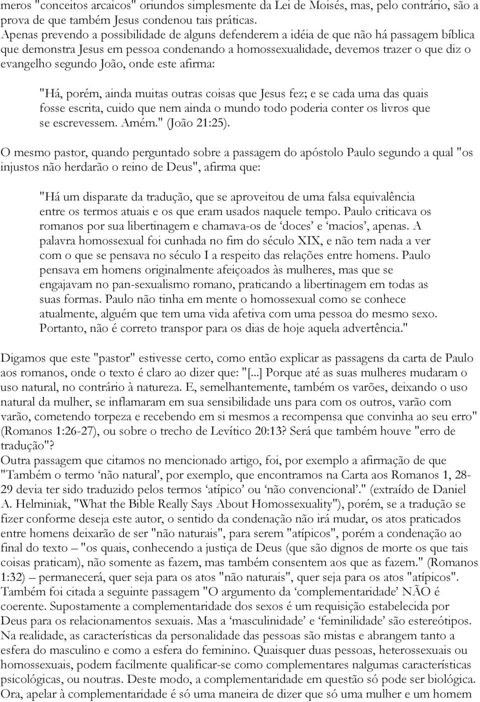 João, onde este afirma: "Há, porém, ainda muitas outras coisas que Jesus fez; e se cada uma das quais fosse escrita, cuido que nem ainda o mundo todo poderia conter os livros que se escrevessem. Amém.