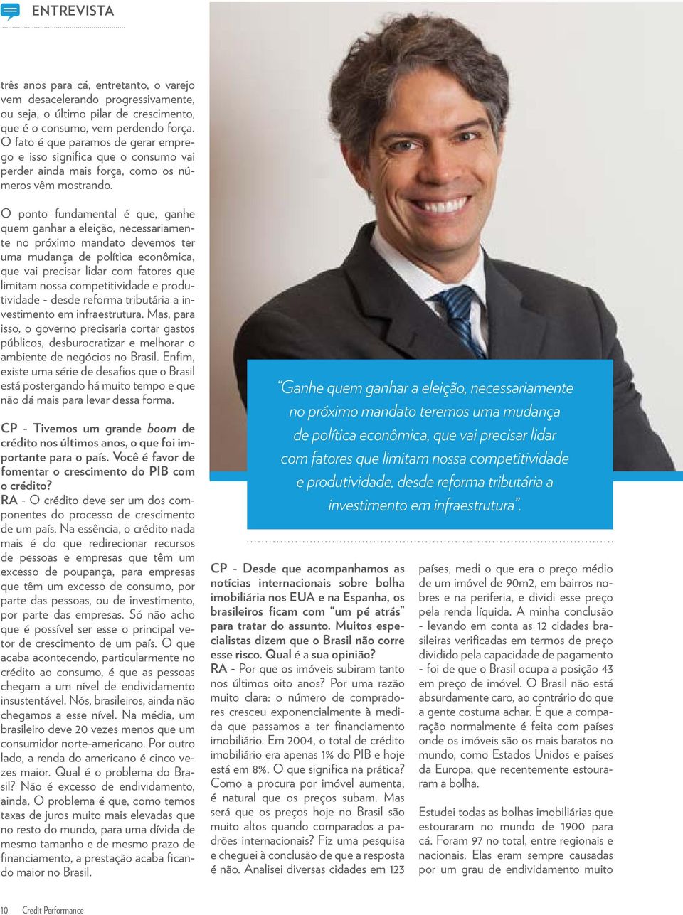 O ponto fundamental é que, ganhe quem ganhar a eleição, necessariamente no próximo mandato devemos ter uma mudança de política econômica, que vai precisar lidar com fatores que limitam nossa