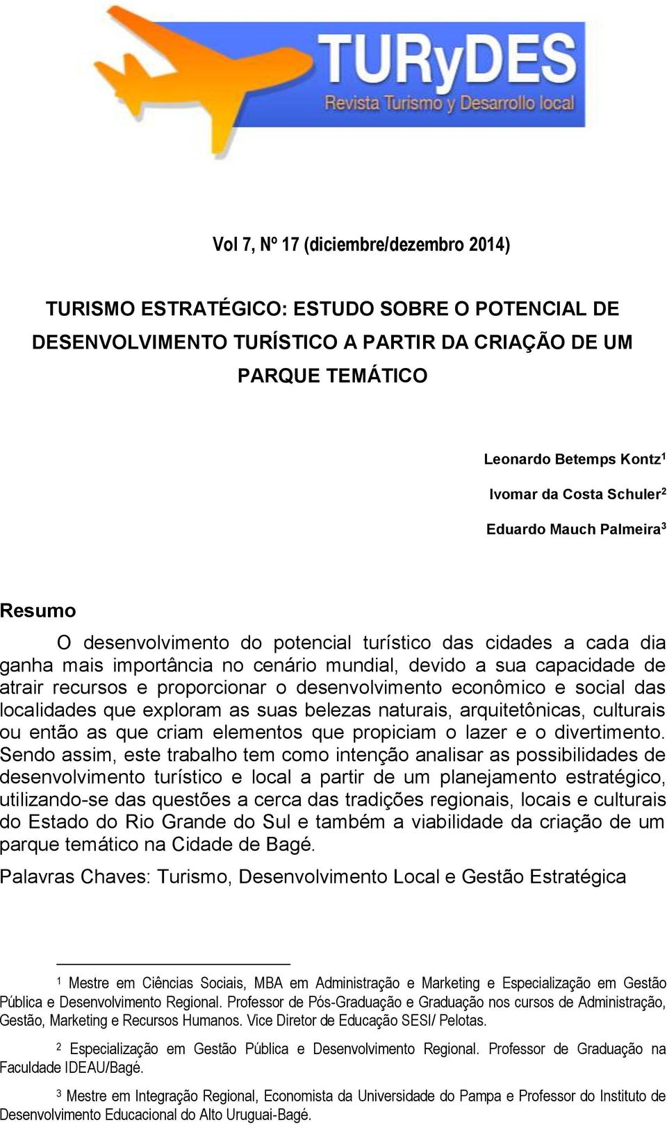 proporcionar o desenvolvimento econômico e social das localidades que exploram as suas belezas naturais, arquitetônicas, culturais ou então as que criam elementos que propiciam o lazer e o